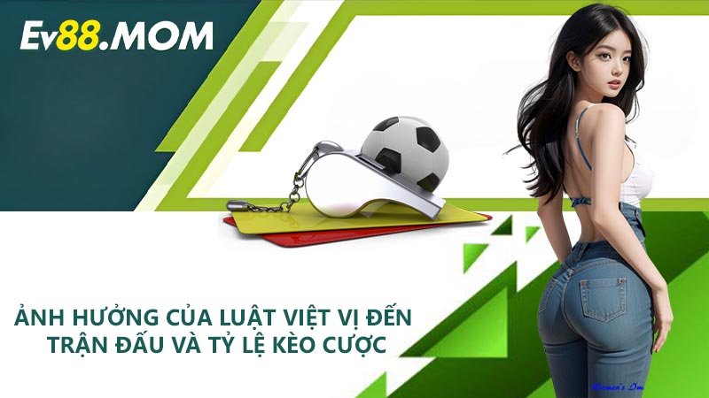Ảnh hưởng của luật việt vị đến trận đấu và tỷ lệ kèo cược