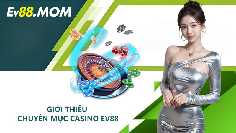 Giới thiệu chuyên mục Casino EV88