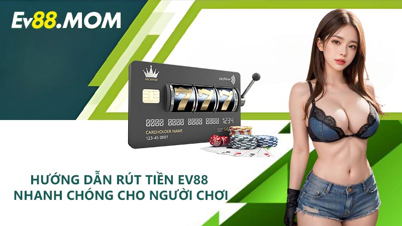Hướng dẫn rút tiền EV88 nhanh chóng cho người chơi