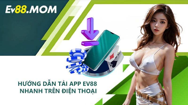 Hướng dẫn tải app EV88 nhanh trên điện thoại