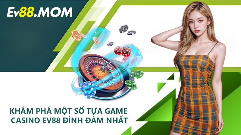 Khám phá một số tựa game Casino EV88 đình đám nhất