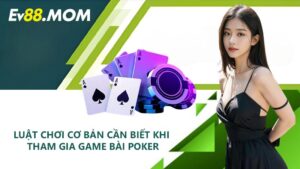 Luật chơi cơ bản cần biết khi tham gia game bài Poker