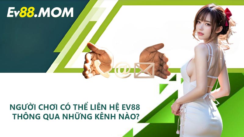Người chơi có thể liên hệ EV88 thông qua những kênh nào?