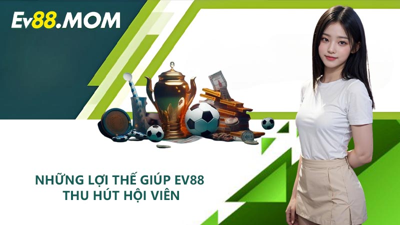 Những lợi thế giúp EV88 thu hút hội viên