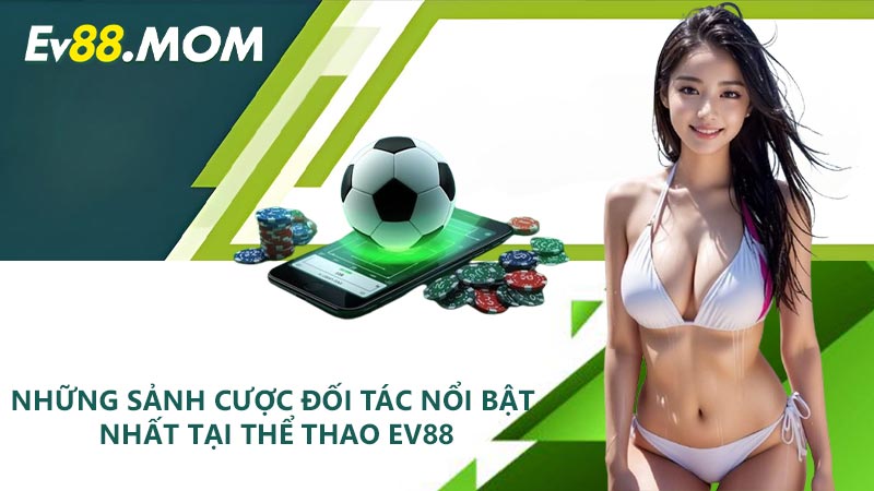 Những sảnh cược đối tác nổi bật nhất tại thể thao EV88