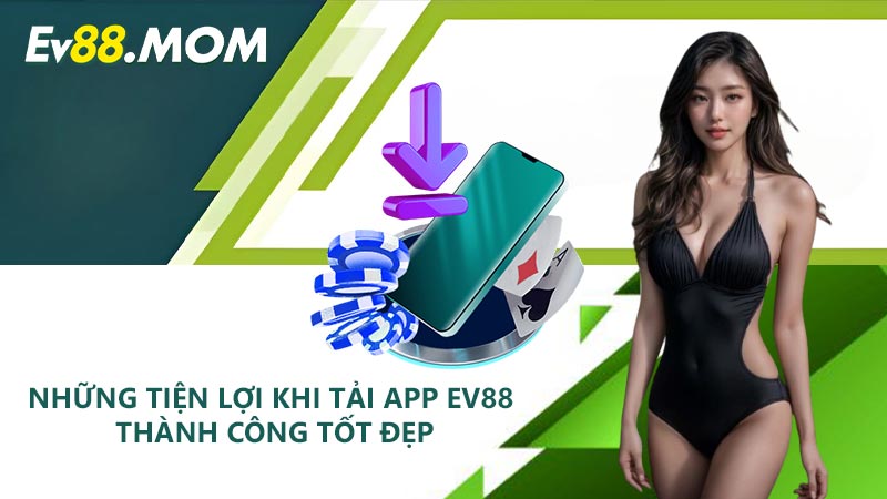 Những tiện lợi khi tải app EV88 thành công tốt đẹp