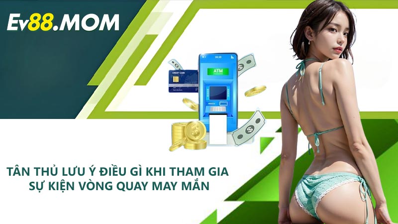 Tân thủ lưu ý điều gì khi tham gia sự kiện vòng quay may mắn