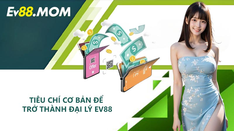 Tiêu chí cơ bản để trở thành đại lý EV88