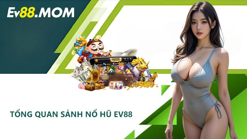 Tổng quan sảnh nổ hũ EV88