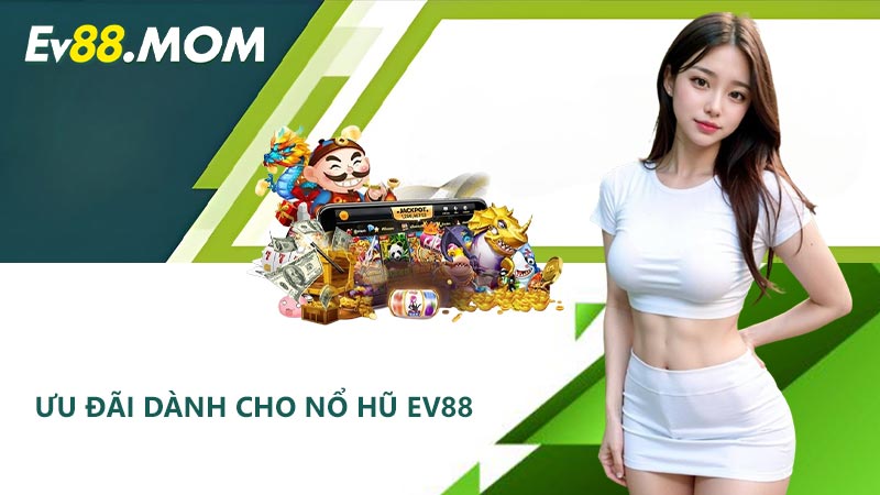 Ưu đãi dành cho nổ hũ EV88