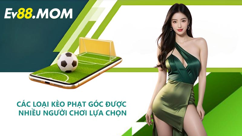 Các Loại Kèo Phạt Góc Được Nhiều Người Chơi Lựa Chọn