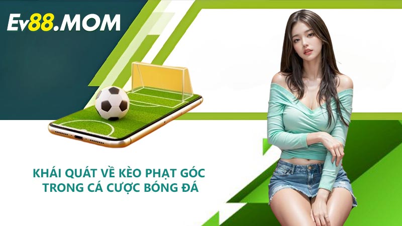 Khái Quát Về Kèo Phạt Góc Trong Cá Cược Bóng Đá